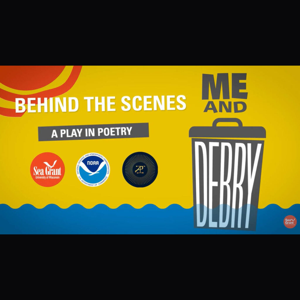 Alt Text: Me and Debry: Creating a Play in Poetry represented by a trash can with the words "Me and" above the lid and the word "Debry" on the side of the can. The trash can is floating upright on water represented by wavy blue color at bottom of graphic. Graphic also contains Wisconsin Sea Grant, National Oceanic and Atmospheric Administration and American Players Theatre logos.