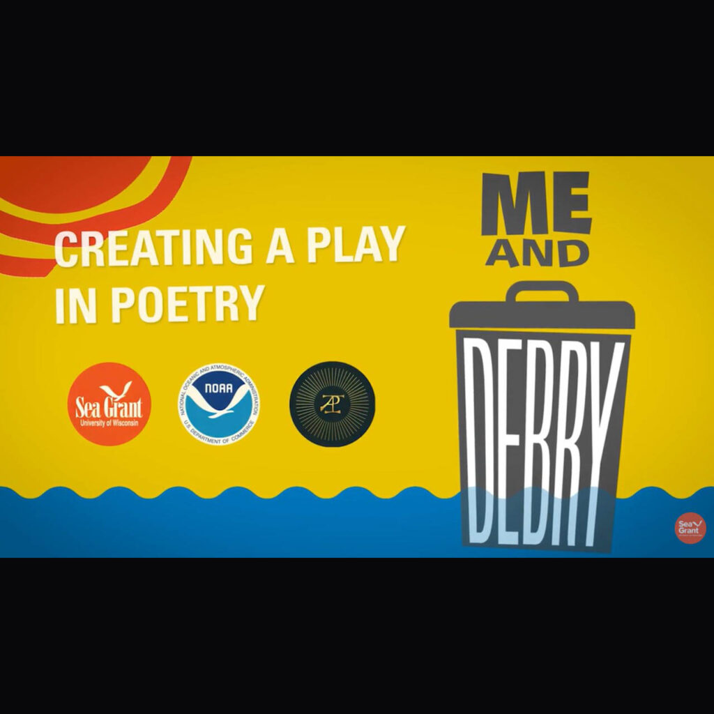 Me and Debry: Creating a Play in Poetry represented by a trash can with the words "Me and" above the lid and the word "Debry" on the side of the can. The trash can is floating upright on water represented by wavy blue color at bottom of graphic. Graphic also contains Wisconsin Sea Grant, National Oceanic and Atmospheric Administration and American Players Theatre logos.